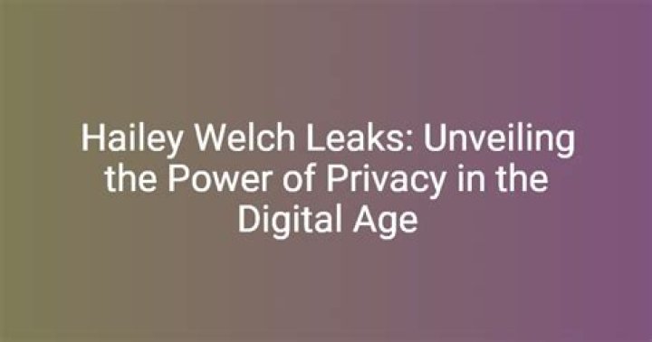 Hailey Welch Nudes Leaked: Debunking Myths and Understanding the Truth