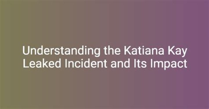Katiana Kay Leaked: Understanding the Controversy and Context