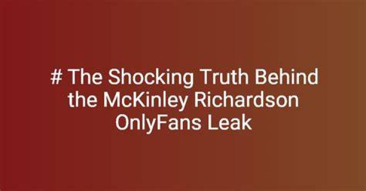 McKinley Richardson OnlyFans Leaks: The Untold Story Behind the Headlines